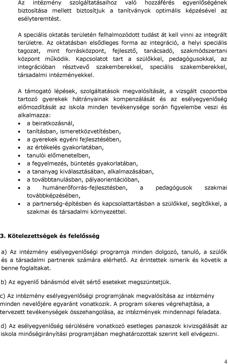 Az oktatásban elsődleges forma az integráció, a helyi speciális tagozat, mint forrásközpont, fejlesztő, tanácsadó, szakmódszertani központ működik.