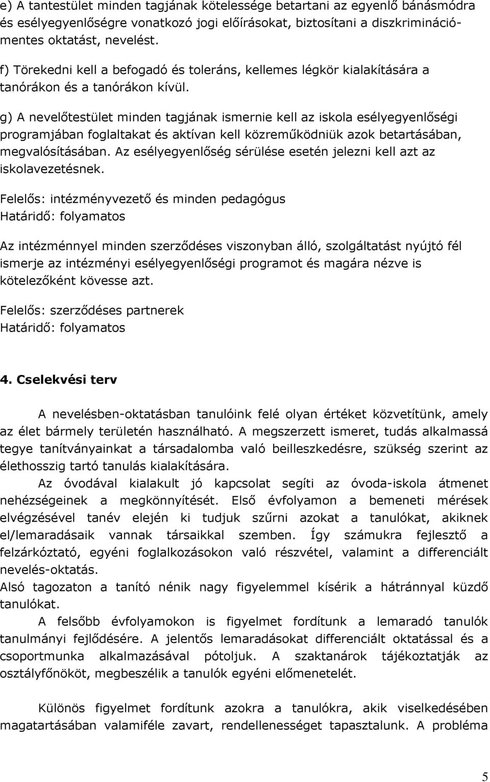 g) A nevelőtestület minden tagjának ismernie kell az iskola esélyegyenlőségi programjában foglaltakat és aktívan kell közreműködniük azok betartásában, megvalósításában.