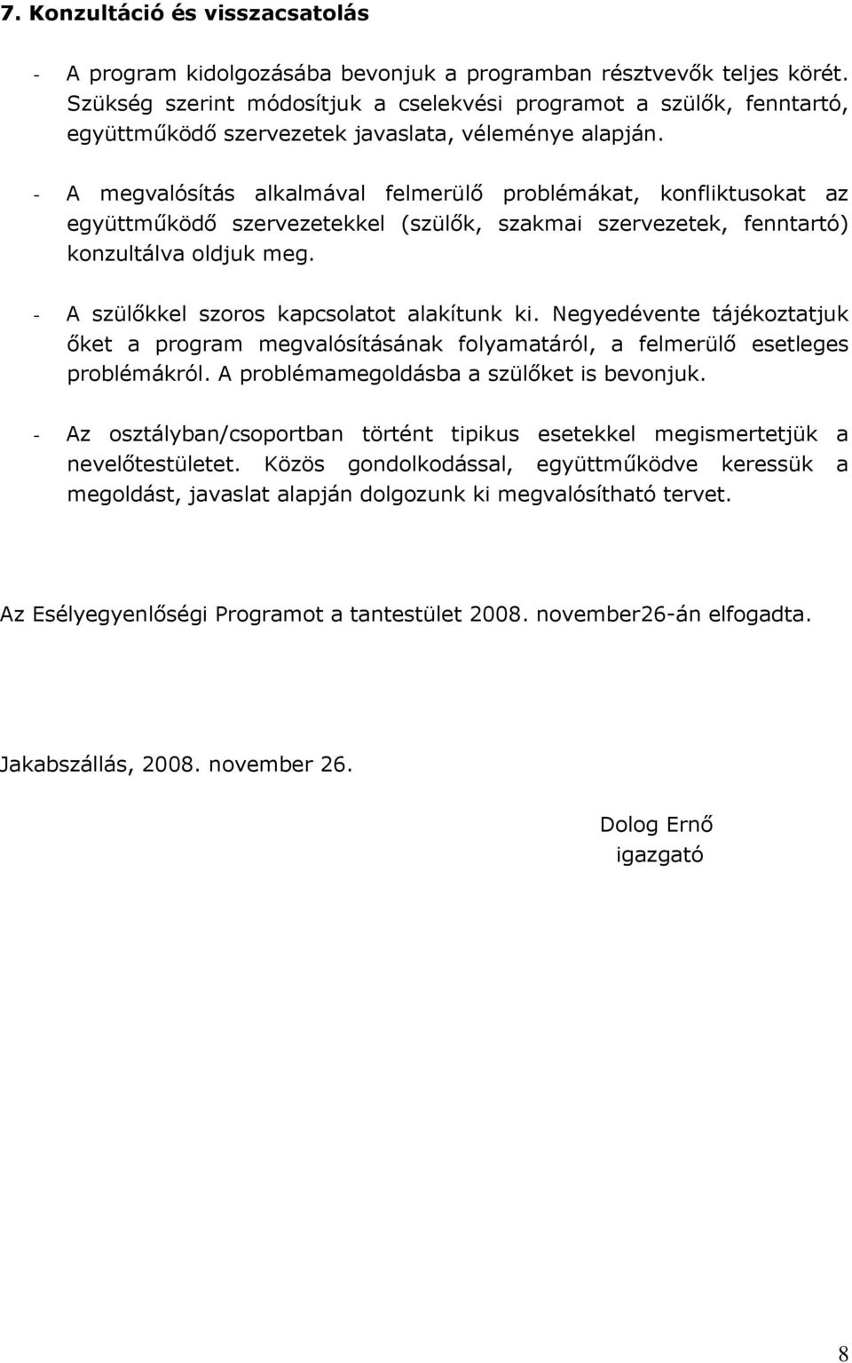 - A megvalósítás alkalmával felmerülő problémákat, konfliktusokat az együttműködő szervezetekkel (szülők, szakmai szervezetek, fenntartó) konzultálva oldjuk meg.