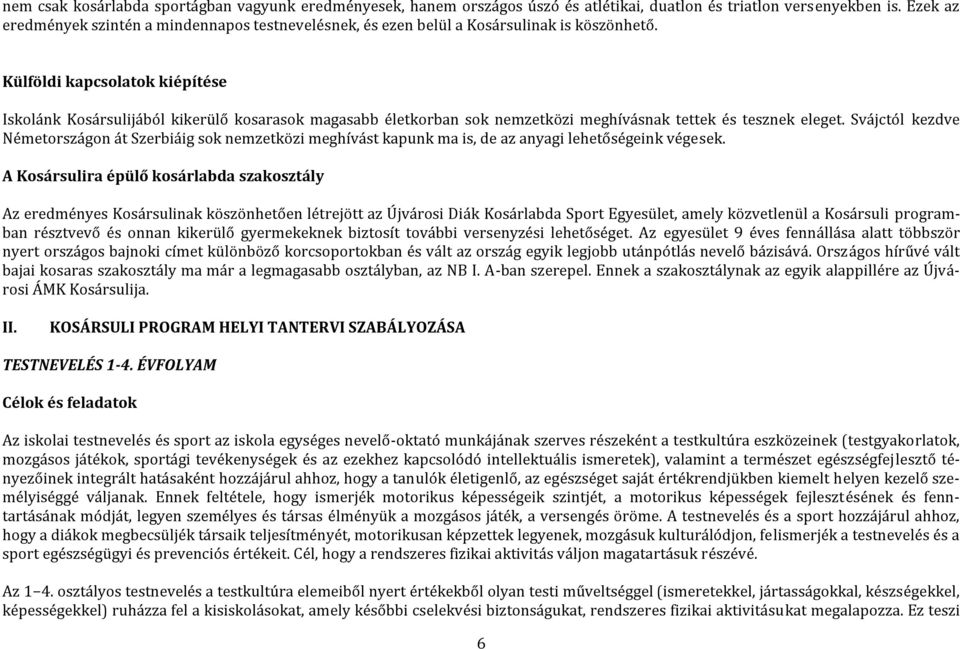 Külföldi kapcsolatok kiépítése Iskolánk Kosársulijából kikerülő kosarasok magasabb életkorban sok nemzetközi meghívásnak tettek és tesznek eleget.