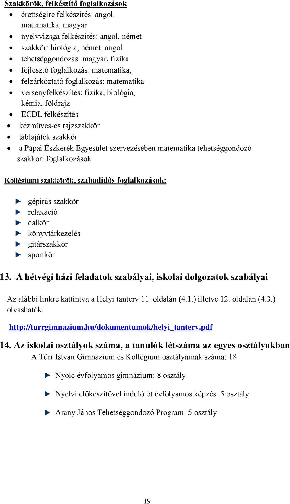 Egyesület szervezésében matematika tehetséggondozó szakköri foglalkozások Kollégiumi szakkörök, szabadidős foglalkozások: gépírás szakkör relaxáció dalkör könyvtárkezelés gitárszakkör sportkör 13.