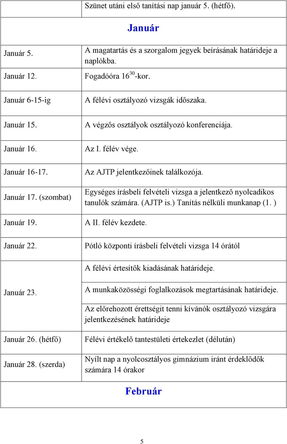 Az AJTP jelentkezőinek találkozója. Egységes írásbeli felvételi vizsga a jelentkező nyolcadikos tanulók számára. (AJTP is.) Tanítás nélküli munkanap (1. ) A II. félév kezdete.