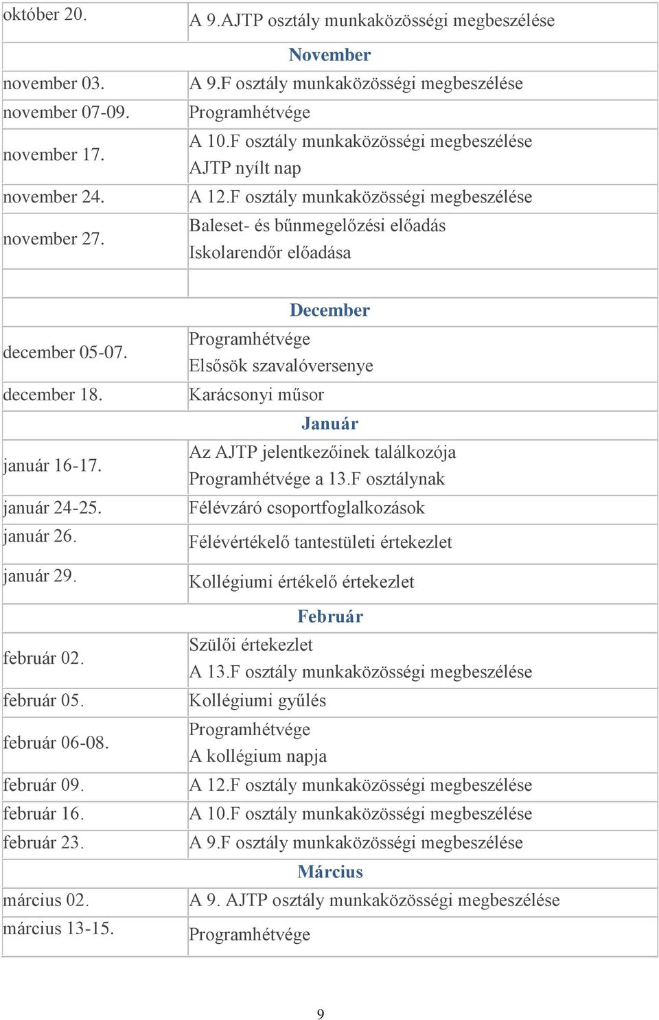 január 24-25. január 26. január 29. február 02. február 05. február 06-08. február 09. február 16. február 23. március 02. március 13-15.