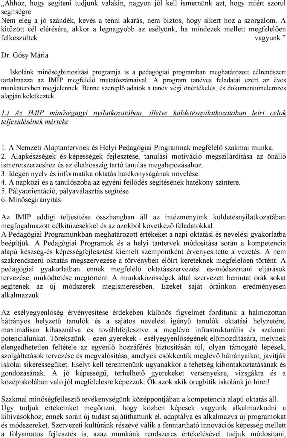 Gósy Mária Iskolánk minıségbiztosítási programja is a pedagógiai programban meghatározott célrendszert tartalmazza az IMIP megfelelı mutatószámaival.