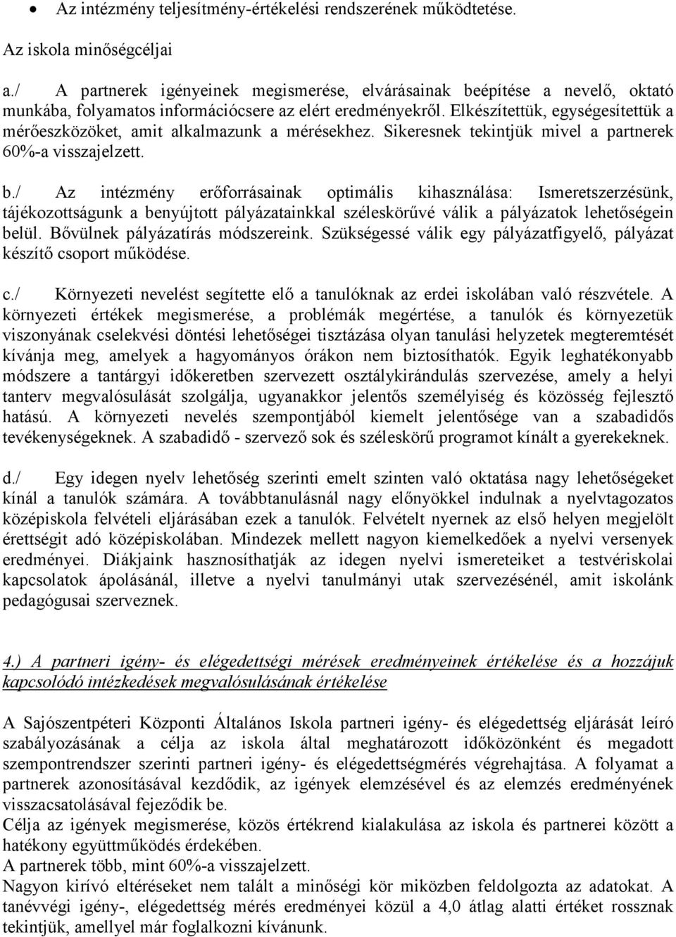 Elkészítettük, egységesítettük a mérıeszközöket, amit alkalmazunk a mérésekhez. Sikeresnek tekintjük mivel a partnerek 60%-a visszajelzett. b.