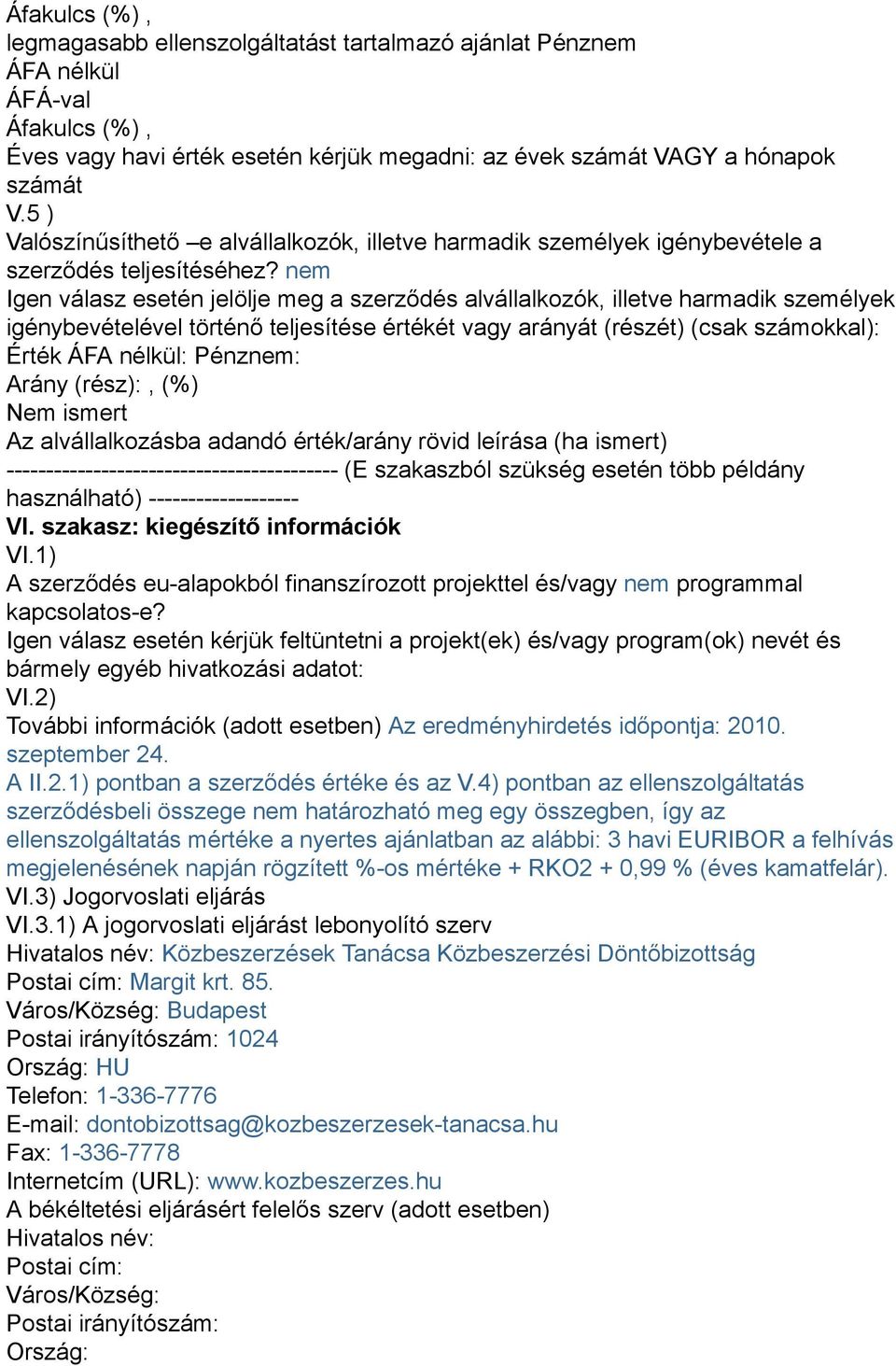 nem Igen válasz esetén jelölje meg a szerződés alvállalkozók, illetve harmadik személyek igénybevételével történő teljesítése értékét vagy arányát (részét) (csak számokkal): Érték ÁFA nélkül: