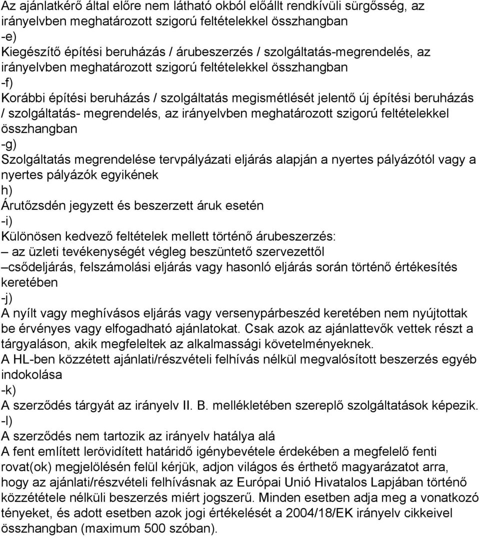 megrendelés, az irányelvben meghatározott szigorú feltételekkel összhangban -g) Szolgáltatás megrendelése tervpályázati eljárás alapján a nyertes pályázótól vagy a nyertes pályázók egyikének h)