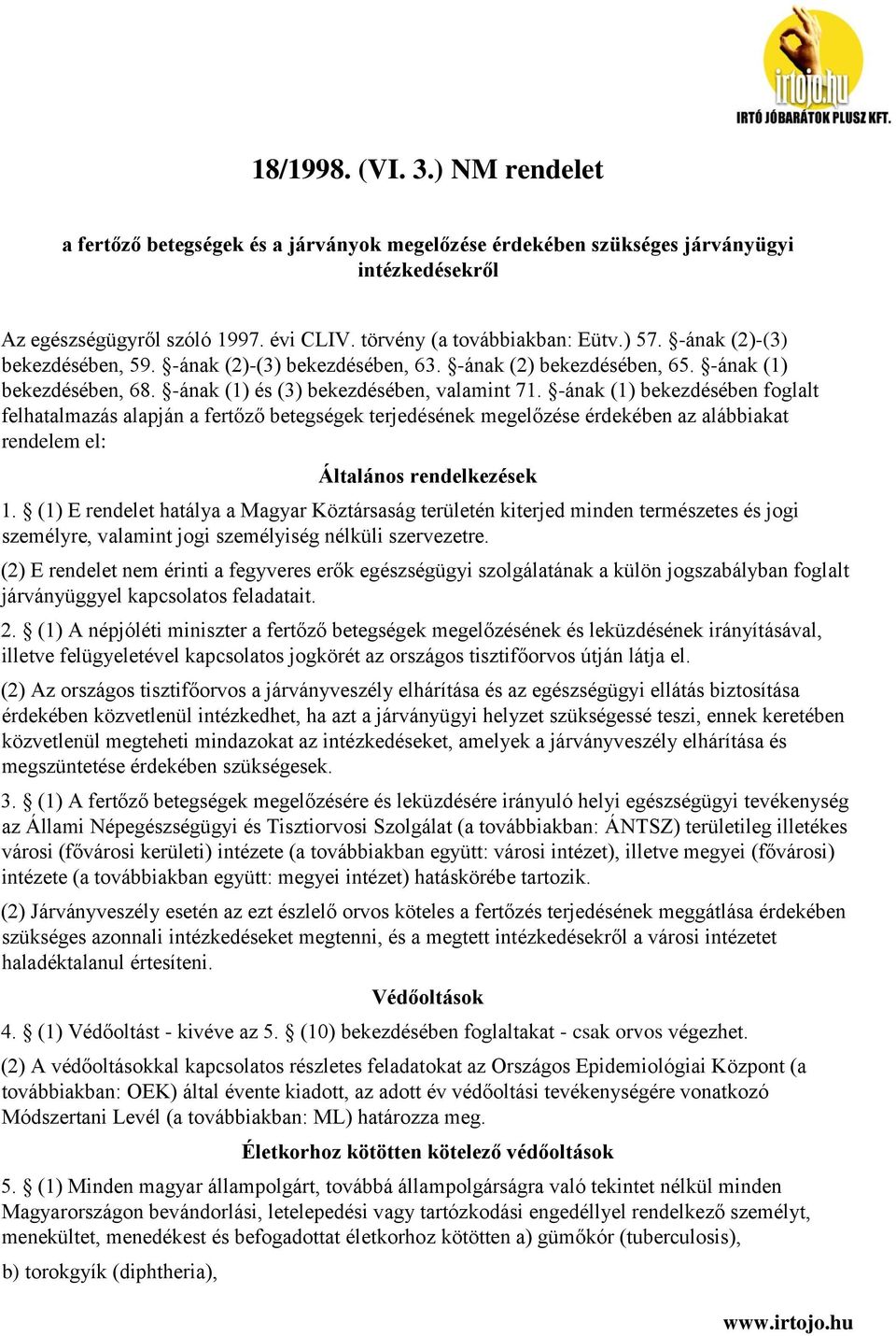 -ának (1) bekezdésében foglalt felhatalmazás alapján a fertőző betegségek terjedésének megelőzése érdekében az alábbiakat rendelem el: Általános rendelkezések 1.