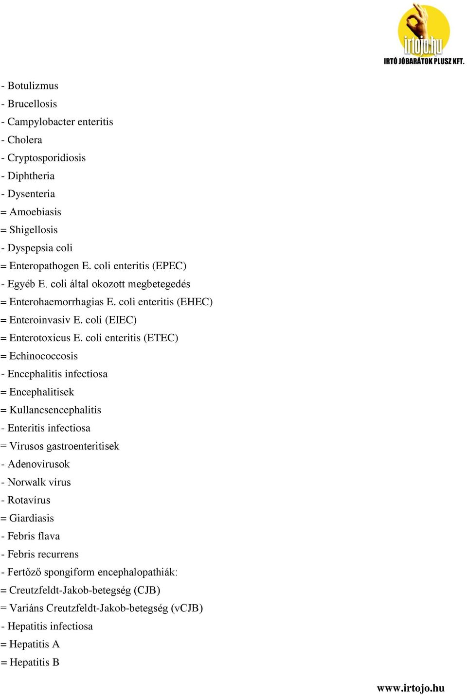 coli enteritis (ETEC) = Echinococcosis - Encephalitis infectiosa = Encephalitisek = Kullancsencephalitis - Enteritis infectiosa = Vírusos gastroenteritisek - Adenovírusok - Norwalk vírus