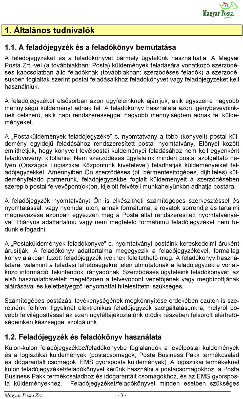 feladókönyvet vagy feladójegyzéket kell használniuk. A feladójegyzéket elsősorban azon ügyfeleinknek ajánljuk, akik egyszerre nagyobb mennyiségű küldeményt adnak fel.