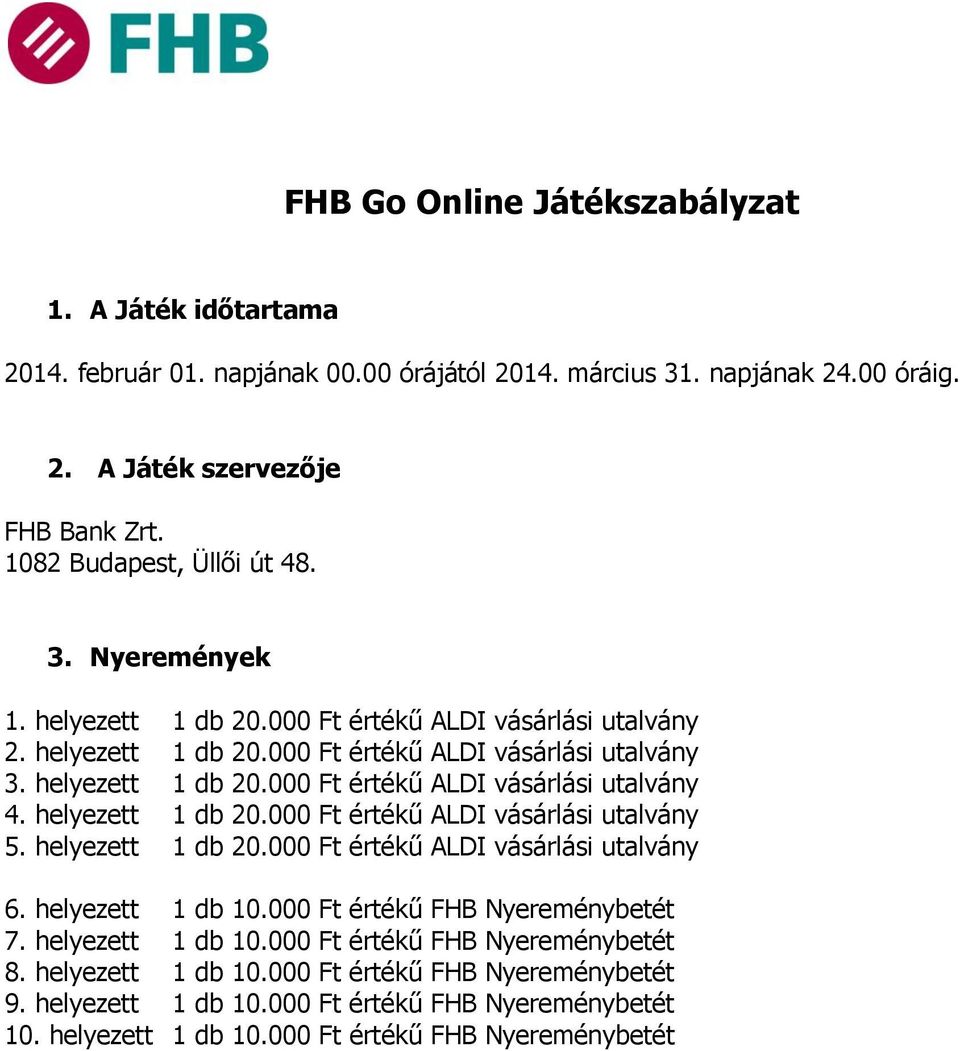 helyezett 1 db 20.000 Ft értékű ALDI vásárlási utalvány 5. helyezett 1 db 20.000 Ft értékű ALDI vásárlási utalvány 6. helyezett 1 db 10.000 Ft értékű FHB Nyereménybetét 7. helyezett 1 db 10.000 Ft értékű FHB Nyereménybetét 8.