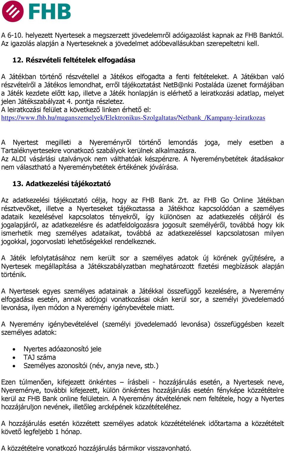 A Játékban való részvételről a Játékos lemondhat, erről tájékoztatást NetB@nki Postaláda üzenet formájában a Játék kezdete előtt kap, illetve a Játék honlapján is elérhető a leiratkozási adatlap,