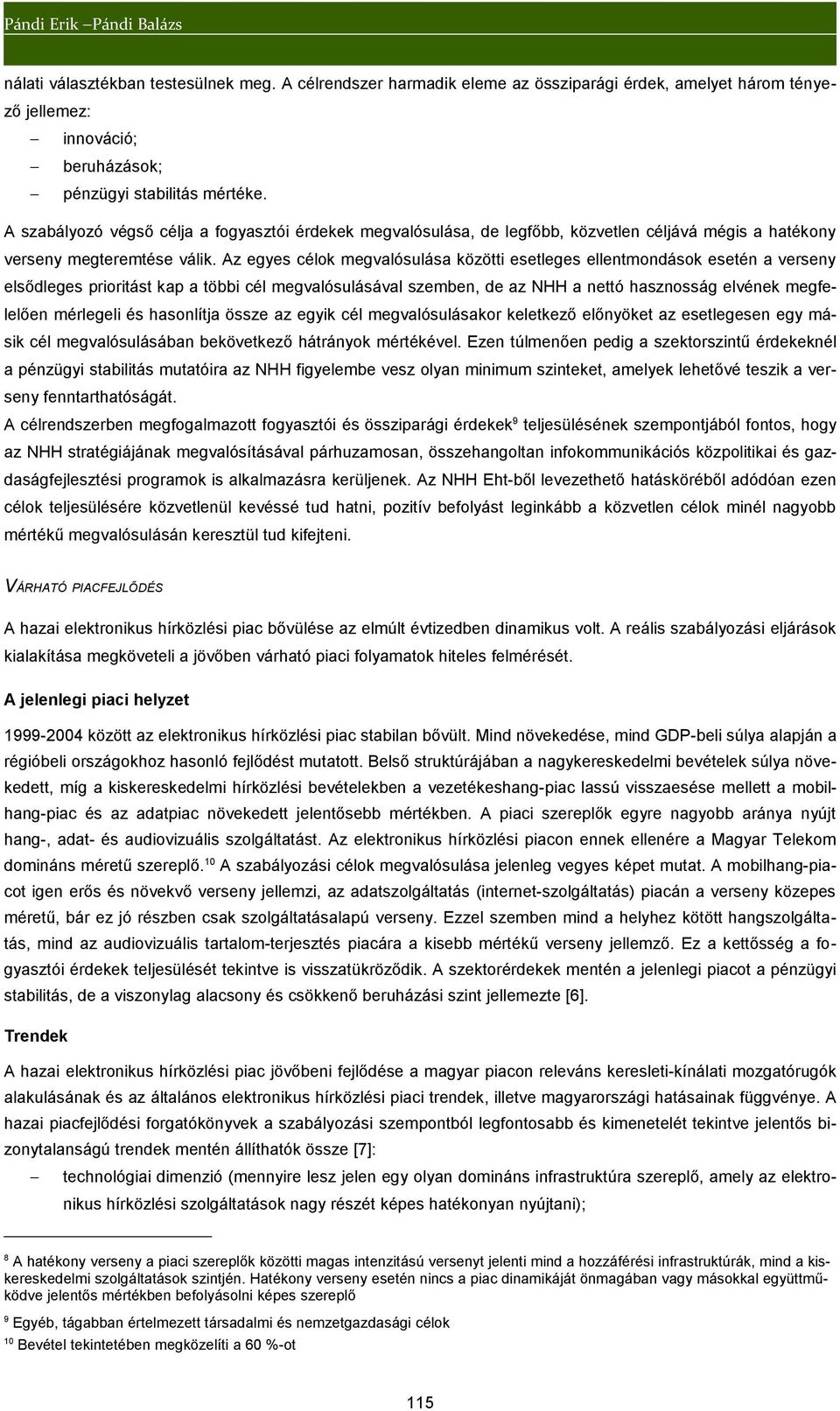 Az egyes célok megvalósulása közötti esetleges ellentmondások esetén a verseny elsődleges prioritást kap a többi cél megvalósulásával szemben, de az NHH a nettó hasznosság elvének megfelelően