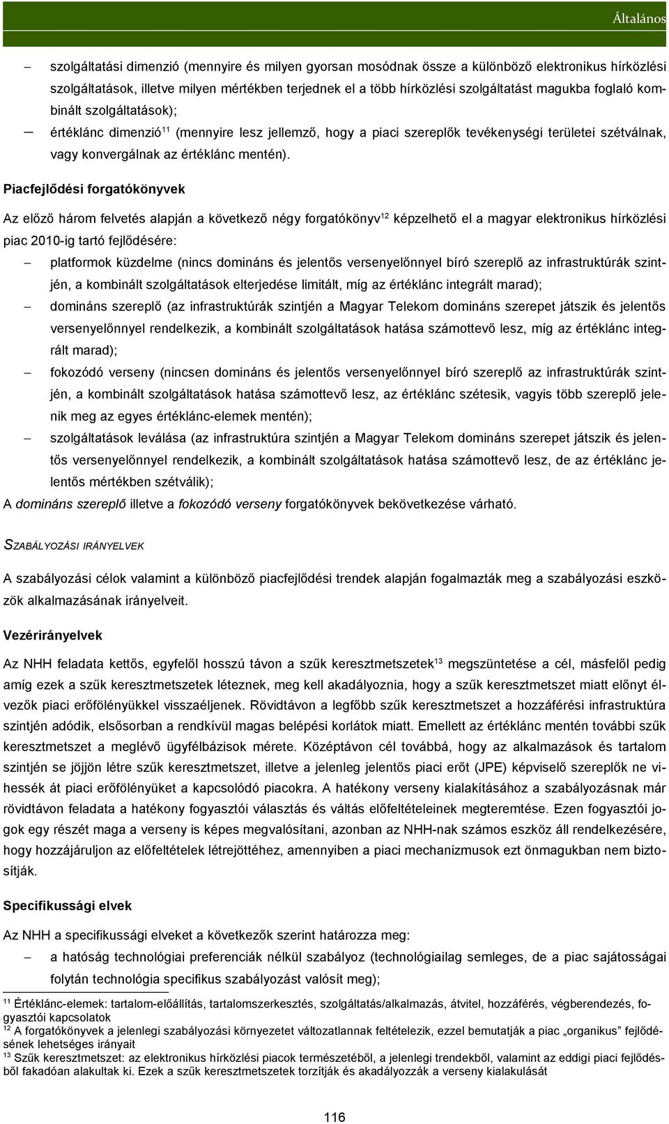 Piacfejlődési forgatókönyvek Az előző három felvetés alapján a következő négy forgatókönyv 12 képzelhető el a magyar elektronikus hírközlési piac 2010-ig tartó fejlődésére: platformok küzdelme (nincs