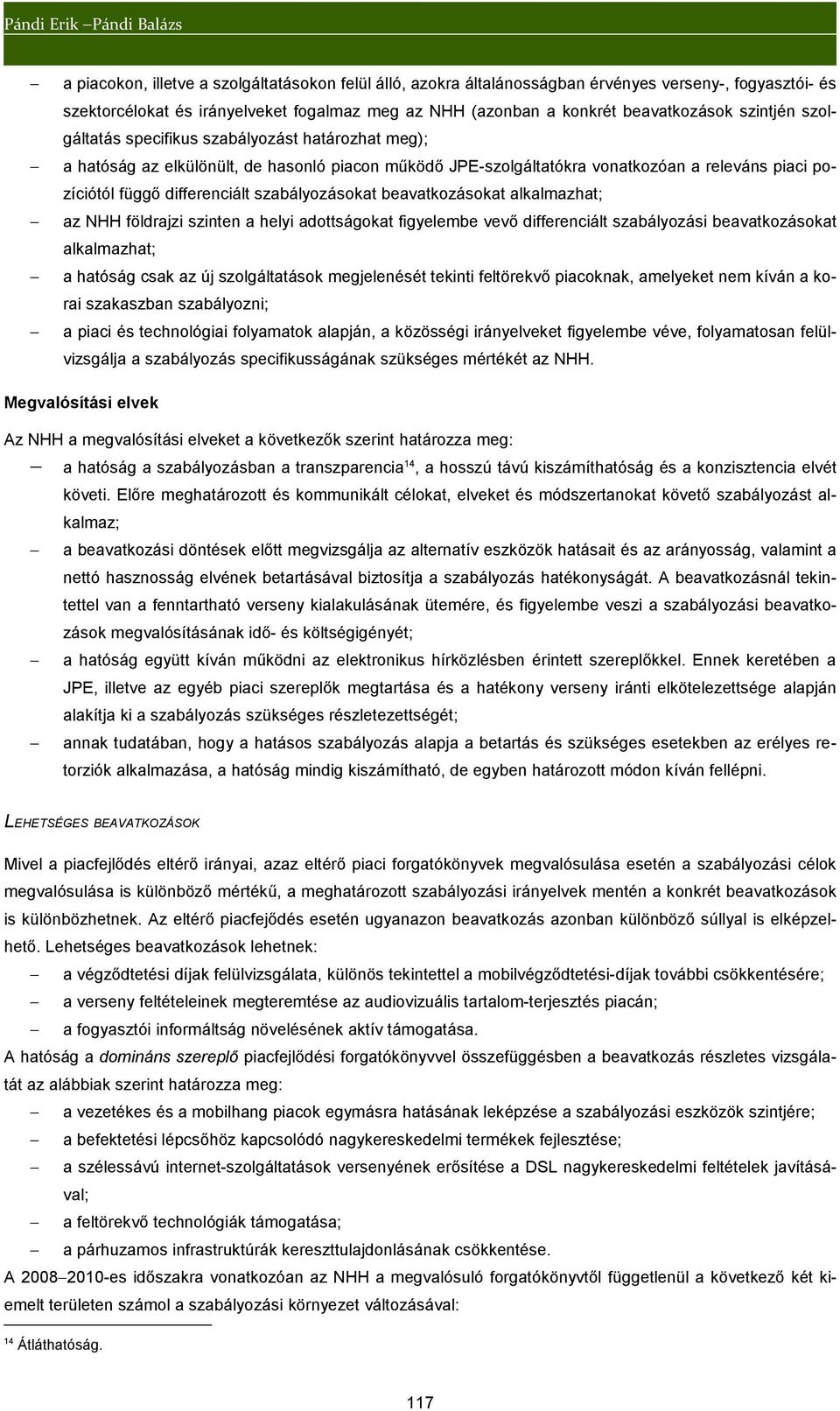 differenciált szabályozásokat beavatkozásokat alkalmazhat; az NHH földrajzi szinten a helyi adottságokat figyelembe vevő differenciált szabályozási beavatkozásokat alkalmazhat; a hatóság csak az új