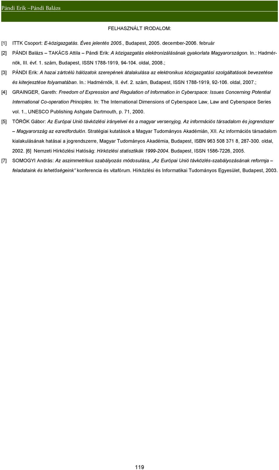 ; [3] PÁNDI Erik: A hazai zártcélú hálózatok szerepének átalakulása az elektronikus közigazgatási szolgáltatások bevezetése és kiterjesztése folyamatában. In.: Hadmérnök, II. évf. 2.
