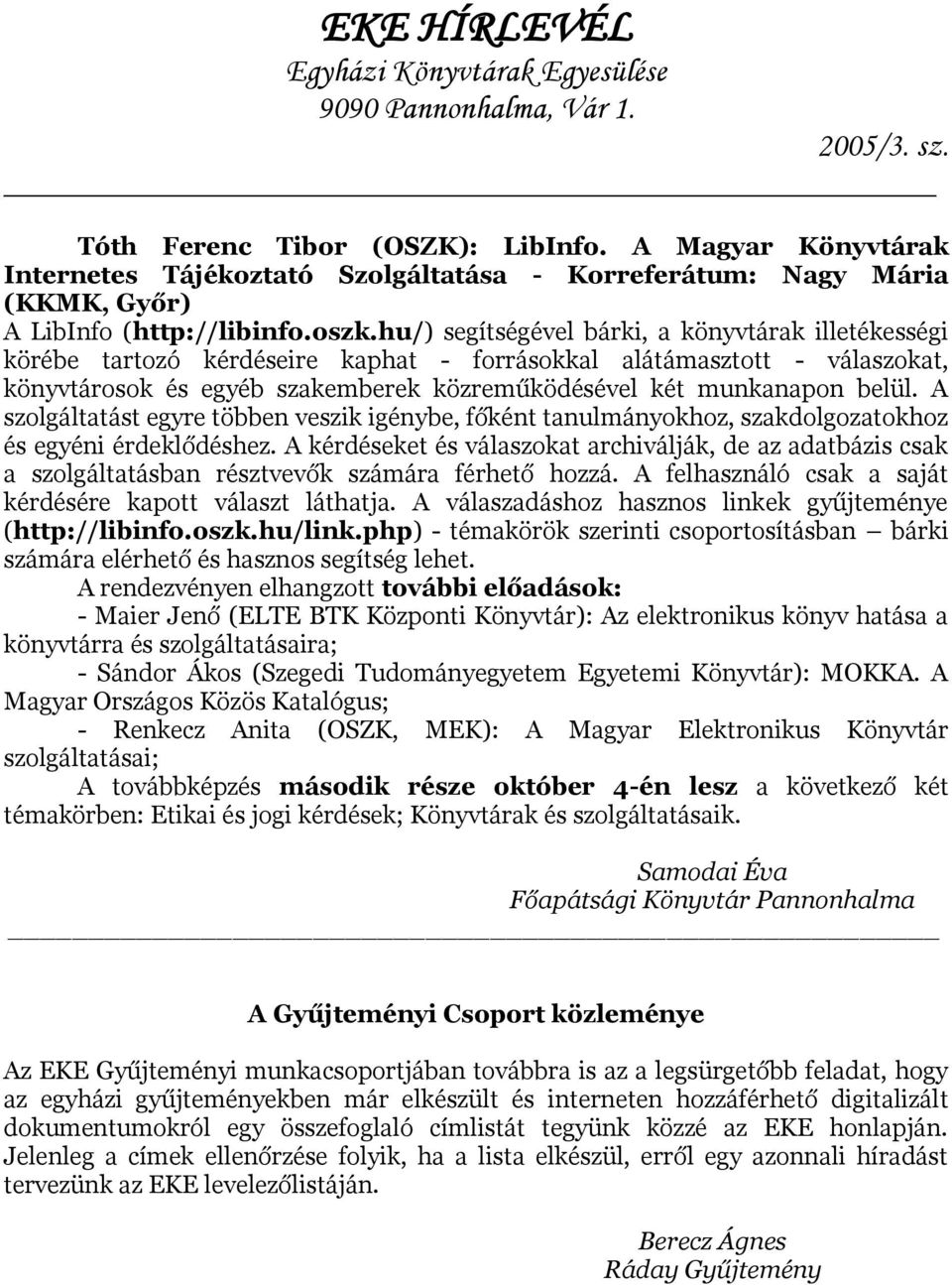 A szolgáltatást egyre többen veszik igénybe, főként tanulmányokhoz, szakdolgozatokhoz és egyéni érdeklődéshez.