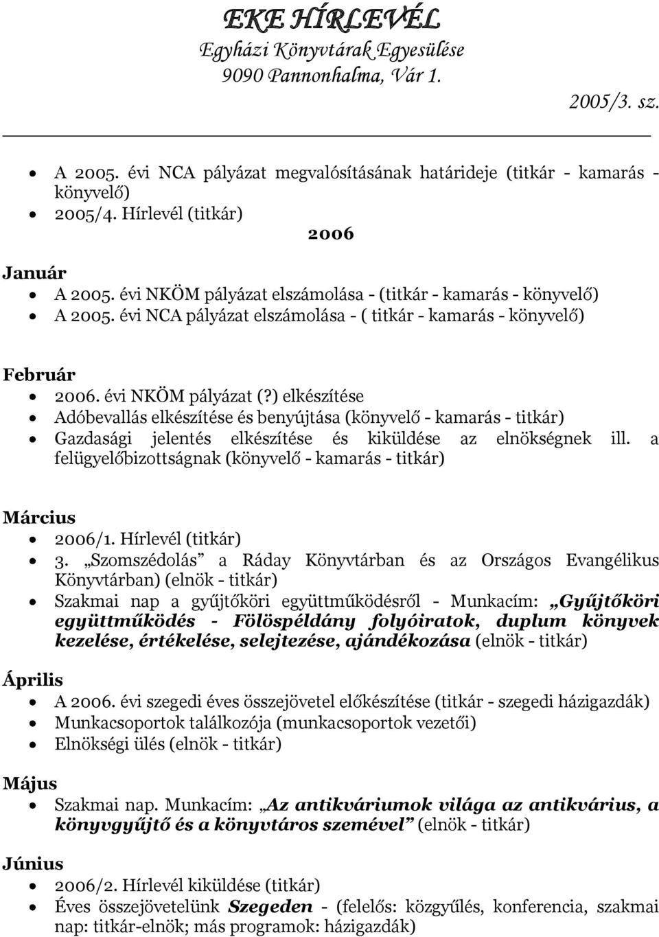 ) elkészítése Adóbevallás elkészítése és benyújtása (könyvelő - kamarás - titkár) Gazdasági jelentés elkészítése és kiküldése az elnökségnek ill.