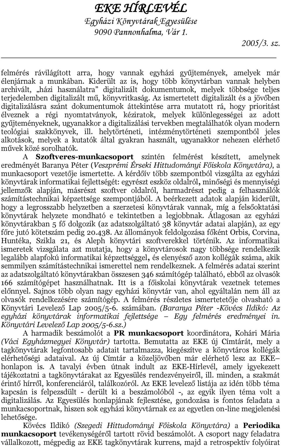 Az ismertetett digitalizált és a jövőben digitalizálásra szánt dokumentumok áttekintése arra mutatott rá, hogy prioritást élveznek a régi nyomtatványok, kéziratok, melyek különlegességei az adott