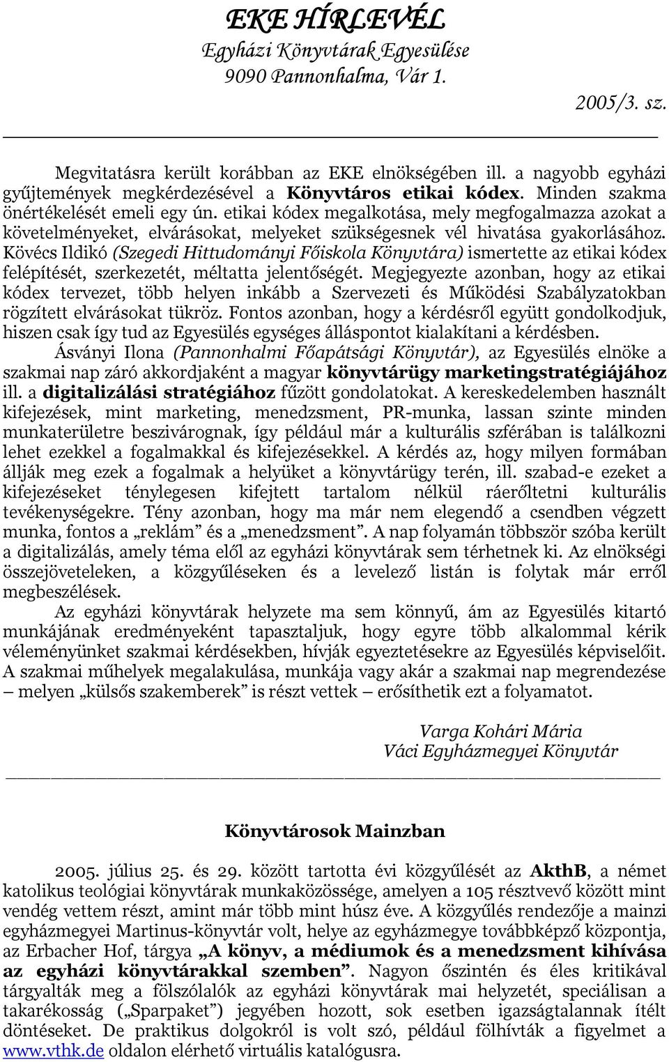 Kövécs Ildikó (Szegedi Hittudományi Főiskola Könyvtára) ismertette az etikai kódex felépítését, szerkezetét, méltatta jelentőségét.