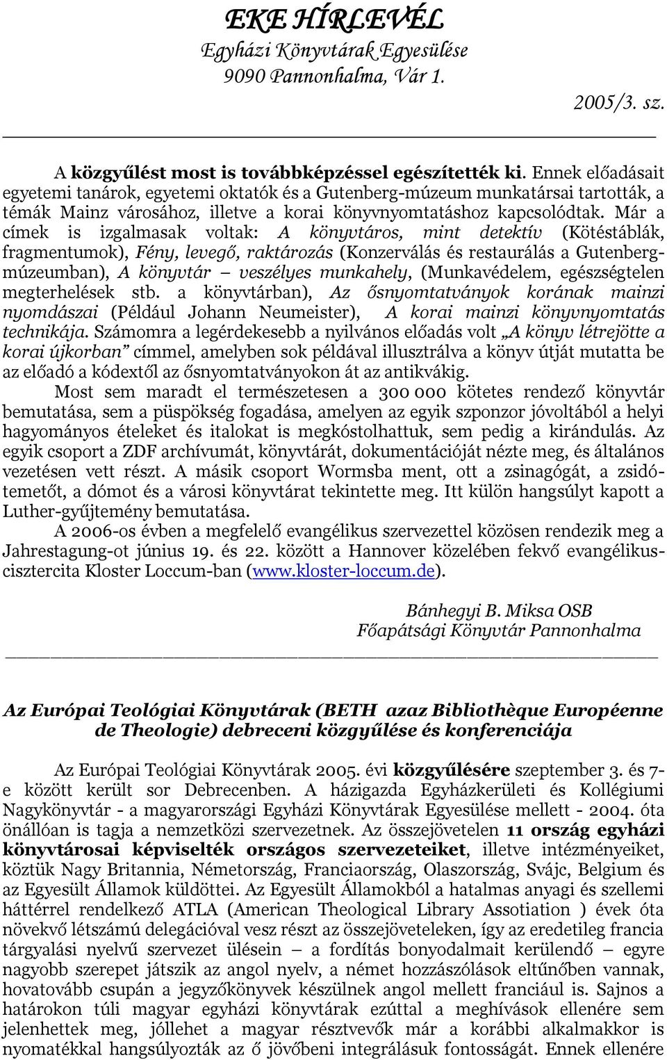 Már a címek is izgalmasak voltak: A könyvtáros, mint detektív (Kötéstáblák, fragmentumok), Fény, levegő, raktározás (Konzerválás és restaurálás a Gutenbergmúzeumban), A könyvtár veszélyes munkahely,