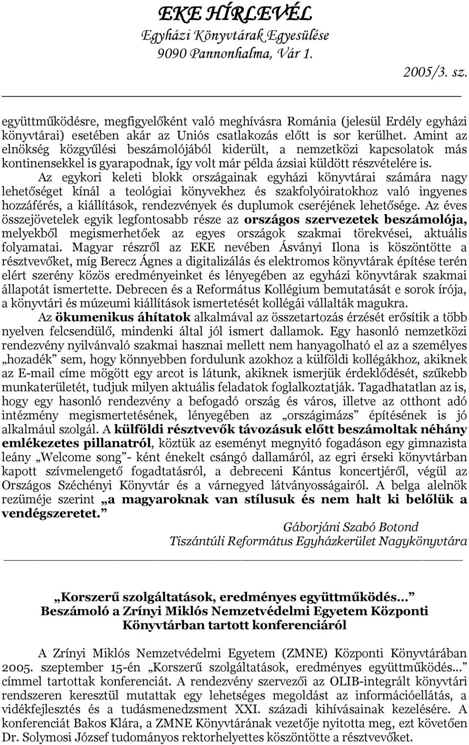 Az egykori keleti blokk országainak egyházi könyvtárai számára nagy lehetőséget kínál a teológiai könyvekhez és szakfolyóiratokhoz való ingyenes hozzáférés, a kiállítások, rendezvények és duplumok