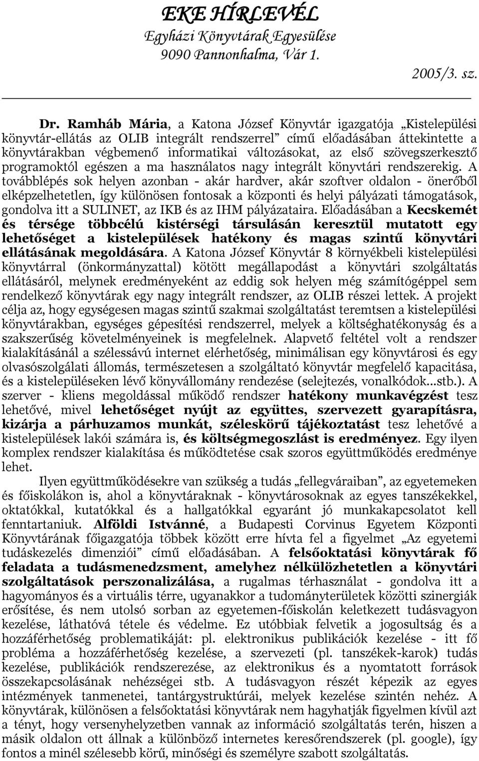 A továbblépés sok helyen azonban - akár hardver, akár szoftver oldalon - önerőből elképzelhetetlen, így különösen fontosak a központi és helyi pályázati támogatások, gondolva itt a SULINET, az IKB és