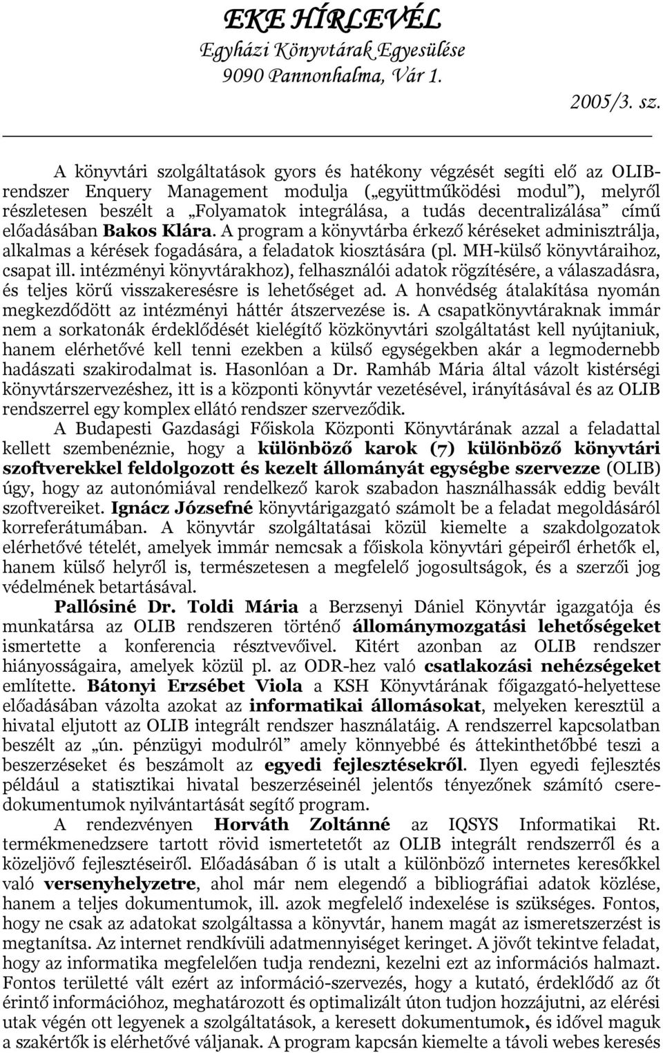 intézményi könyvtárakhoz), felhasználói adatok rögzítésére, a válaszadásra, és teljes körű visszakeresésre is lehetőséget ad.