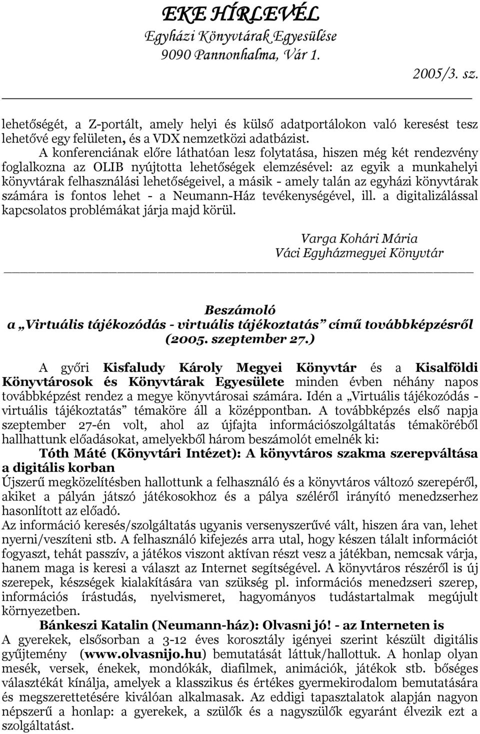 másik - amely talán az egyházi könyvtárak számára is fontos lehet - a Neumann-Ház tevékenységével, ill. a digitalizálással kapcsolatos problémákat járja majd körül.