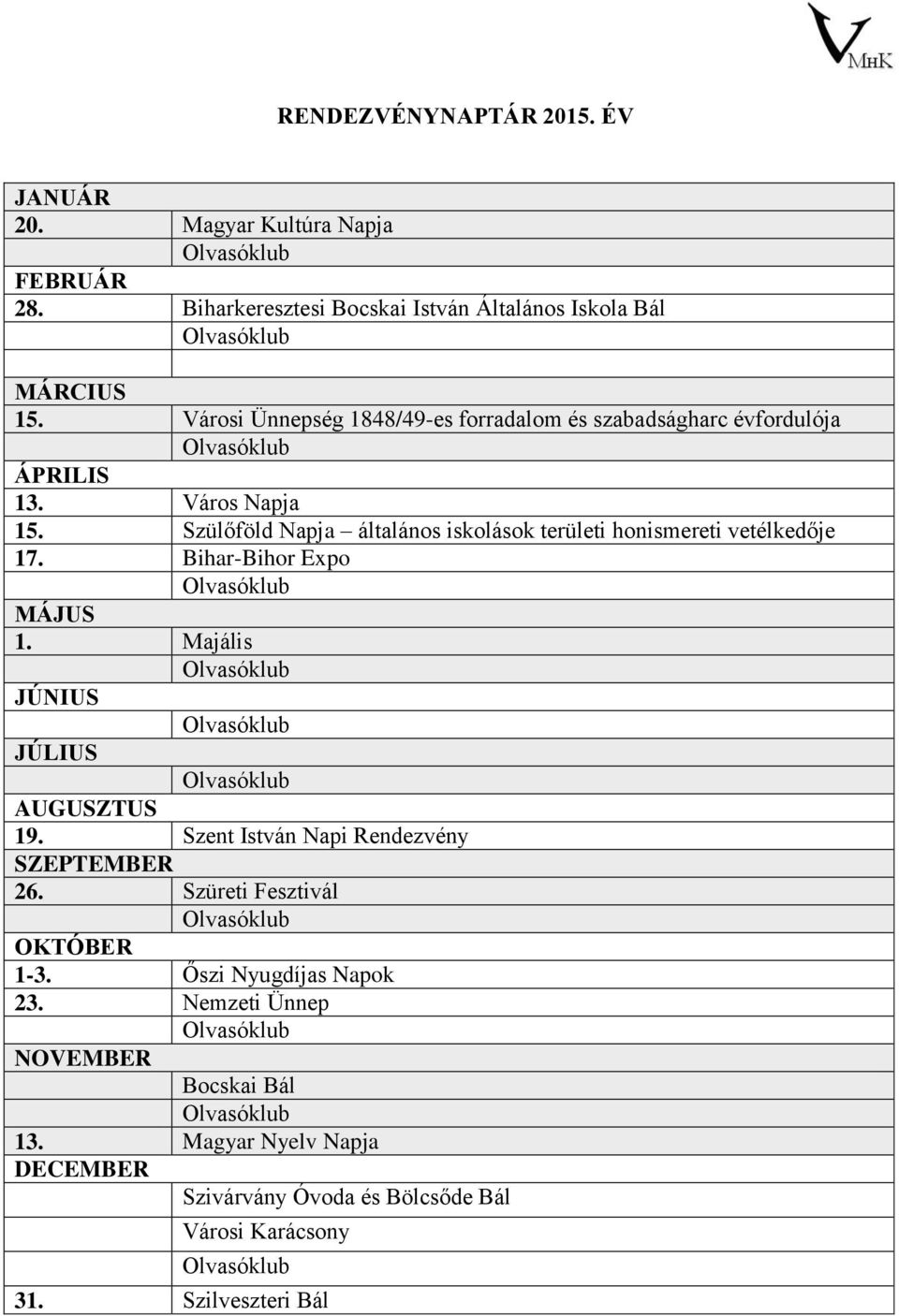 Szülőföld Napja általános iskolások területi honismereti vetélkedője 17. Bihar-Bihor Expo MÁJUS 1. Majális JÚNIUS JÚLIUS AUGUSZTUS 19.