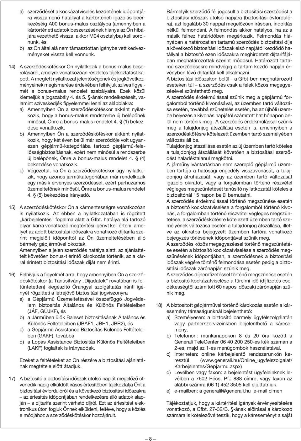 14) A szerzõdéskötéskor Ön nyilatkozik a bonus-malus besorolásáról, amelyre vonatkozóan részletes tájékoztatást kapott.