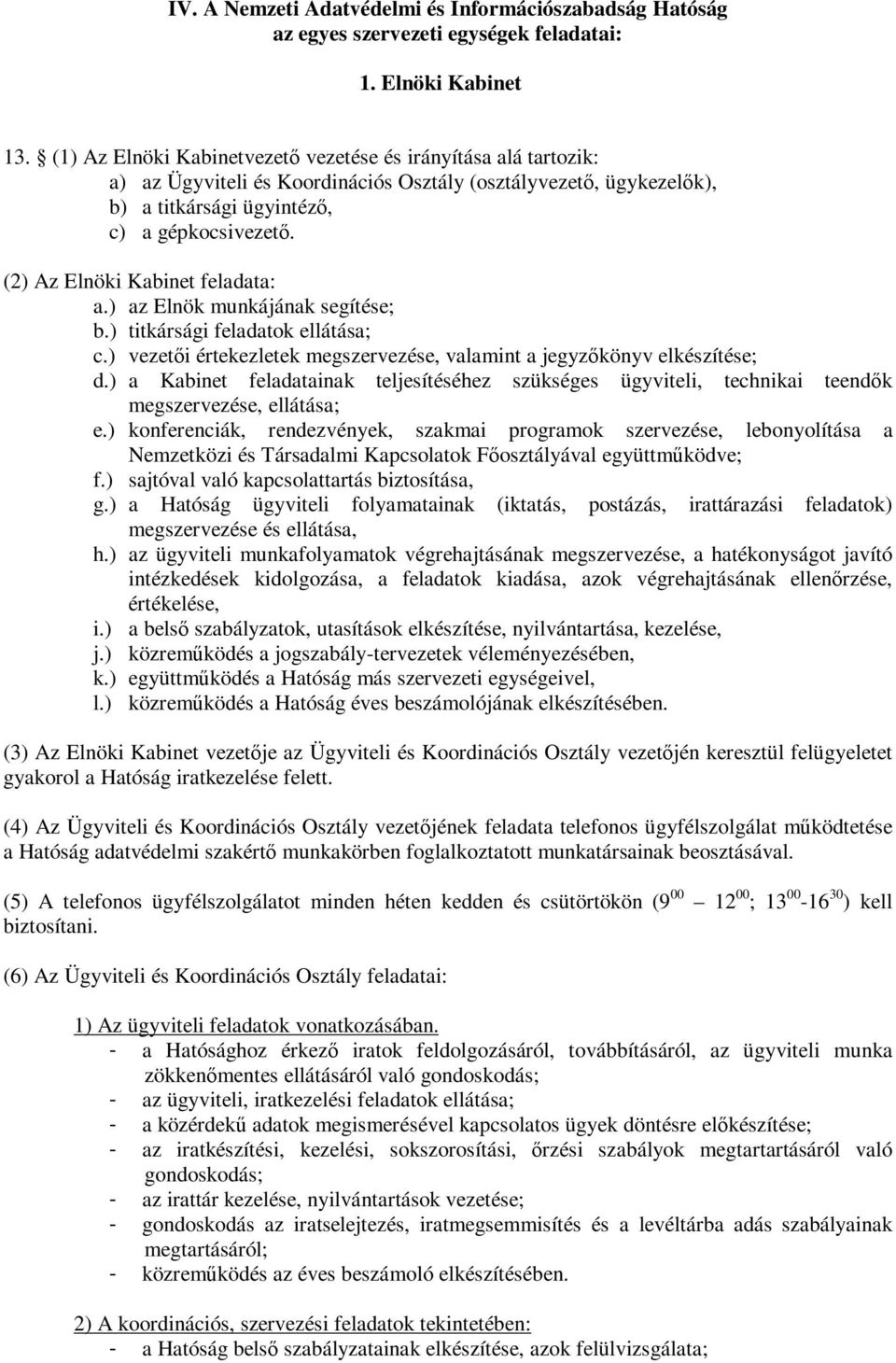 (2) Az Elnöki Kabinet feladata: a.) az Elnök munkájának segítése; b.) titkársági feladatok ellátása; c.) vezetői értekezletek megszervezése, valamint a jegyzőkönyv elkészítése; d.