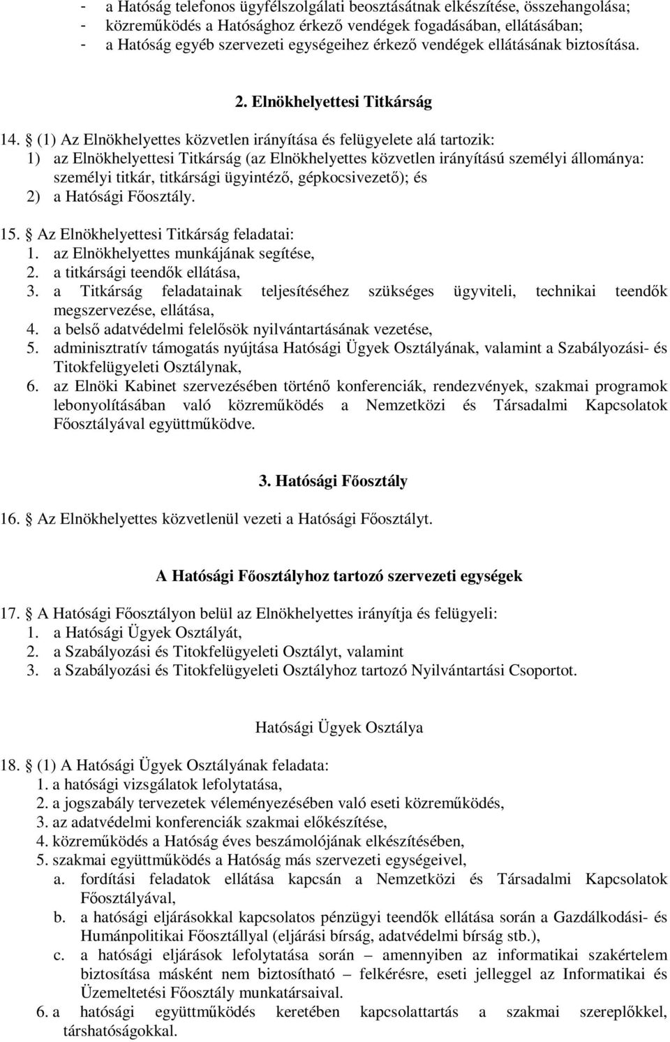 (1) Az Elnökhelyettes közvetlen irányítása és felügyelete alá tartozik: 1) az Elnökhelyettesi Titkárság (az Elnökhelyettes közvetlen irányítású személyi állománya: személyi titkár, titkársági