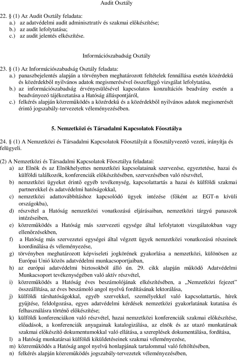 ) panaszbejelentés alapján a törvényben meghatározott feltételek fennállása esetén közérdekű és közérdekből nyilvános adatok megismerésével összefüggő vizsgálat lefolytatása, b.