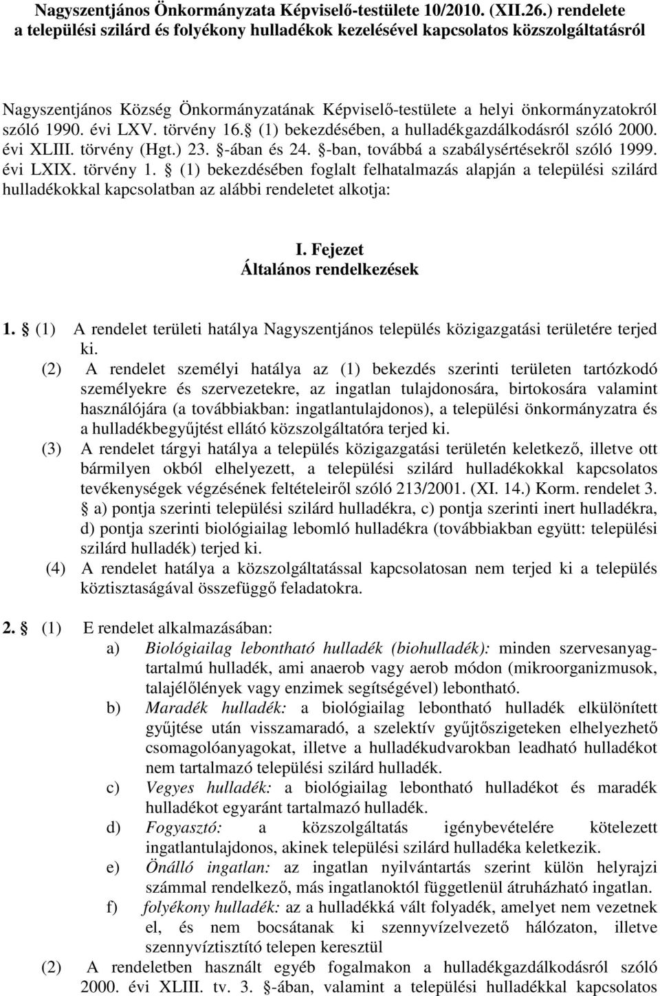 évi LXV. törvény 16. (1) bekezdésében, a hulladékgazdálkodásról szóló 2000. évi XLIII. törvény (Hgt.) 23. -ában és 24. -ban, továbbá a szabálysértésekről szóló 1999. évi LXIX. törvény 1. (1) bekezdésében foglalt felhatalmazás alapján a települési szilárd hulladékokkal kapcsolatban az alábbi rendeletet alkotja: I.