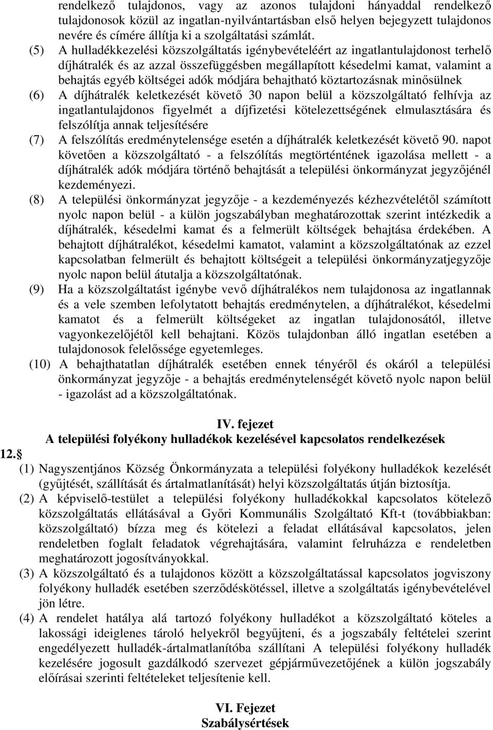 (5) A hulladékkezelési közszolgáltatás igénybevételéért az ingatlantulajdonost terhelő díjhátralék és az azzal összefüggésben megállapított késedelmi kamat, valamint a behajtás egyéb költségei adók