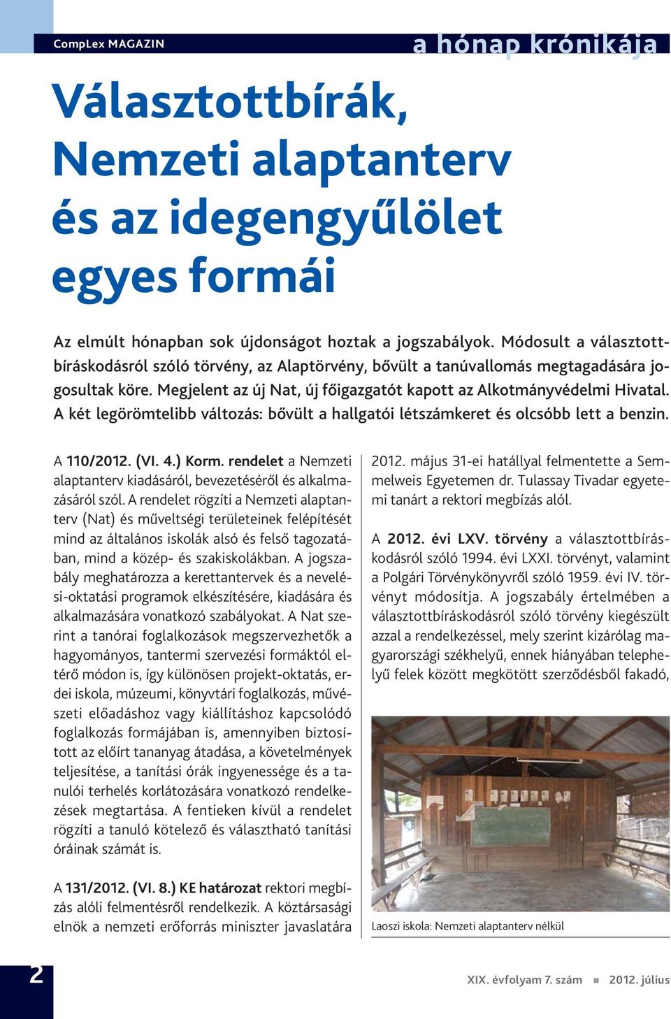 A két legörömtelibb változás: bővült a hallgatói létszámkeret és olcsóbb lett a benzin. A 110/2012. (VI. 4.) Korm. rendelet a Nemzeti alaptanterv kiadásáról, bevezetéséről és alkalmazásáról szól.