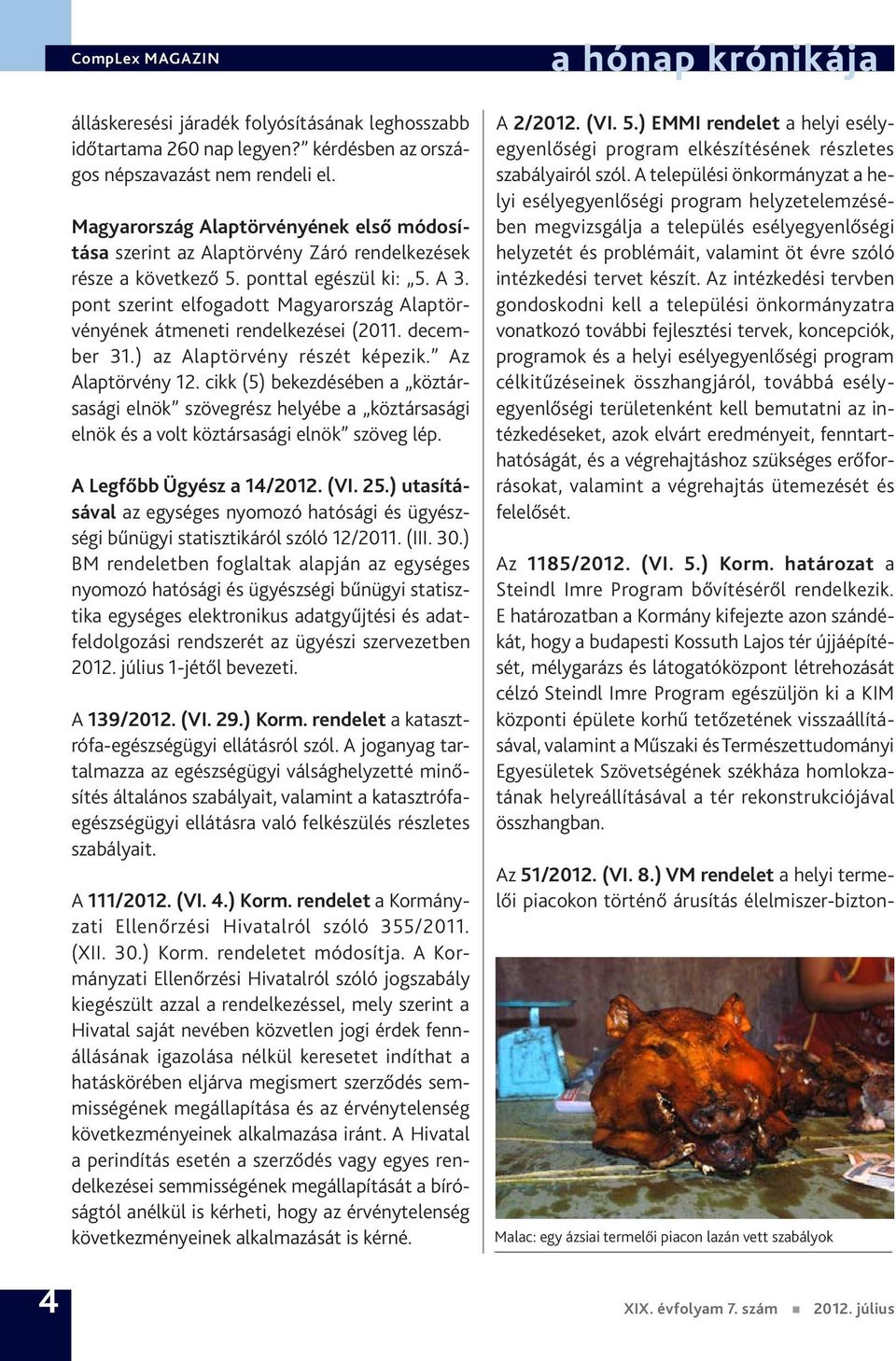 pont szerint elfogadott Magyarország Alaptörvényének átmeneti rendelkezései (2011. december 31.) az Alaptörvény részét képezik. Az Alaptörvény 12.