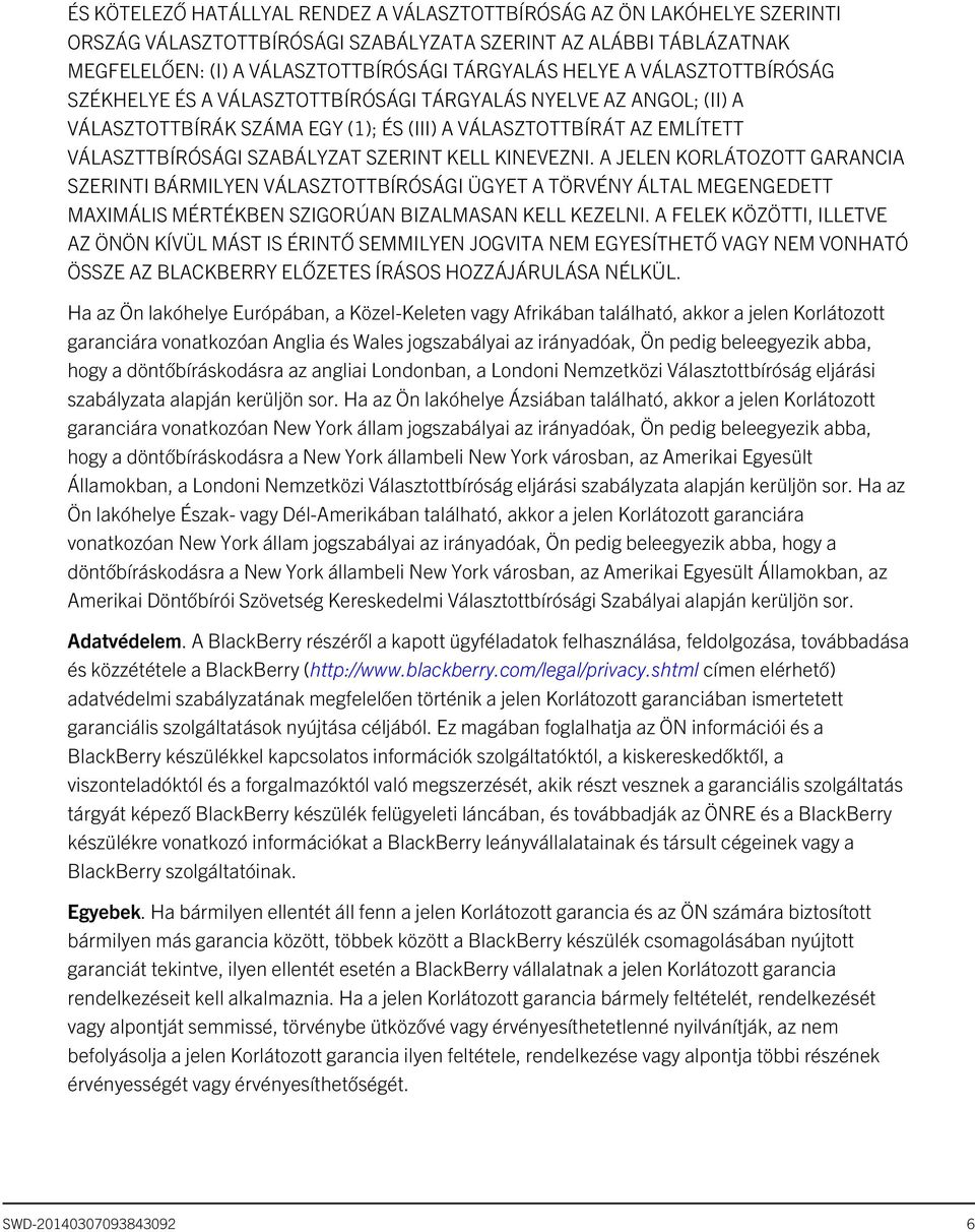 KINEVEZNI. A JELEN KORLÁTOZOTT GARANCIA SZERINTI BÁRMILYEN VÁLASZTOTTBÍRÓSÁGI ÜGYET A TÖRVÉNY ÁLTAL MEGENGEDETT MAXIMÁLIS MÉRTÉKBEN SZIGORÚAN BIZALMASAN KELL KEZELNI.