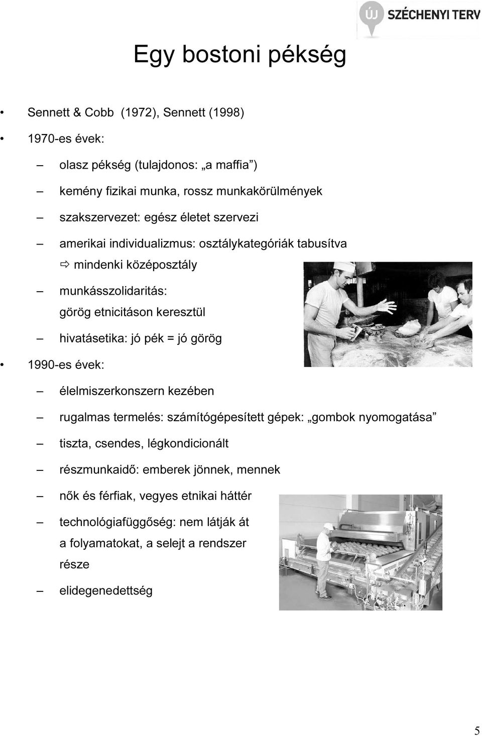 hivatásetika: jó pék = jó görög 1990-es évek: élelmiszerkonszern kezében rugalmas termelés: számítógépesített gépek: gombok nyomogatása tiszta, csendes,