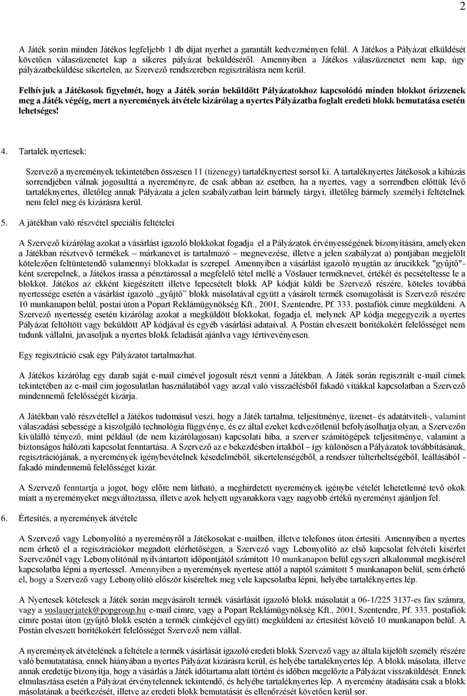 Felhívjuk a Játékosok figyelmét, hogy a Játék során beküldött Pályázatokhoz kapcsolódó minden blokkot őrizzenek meg a Játék végéig, mert a nyeremények átvétele kizárólag a nyertes Pályázatba foglalt