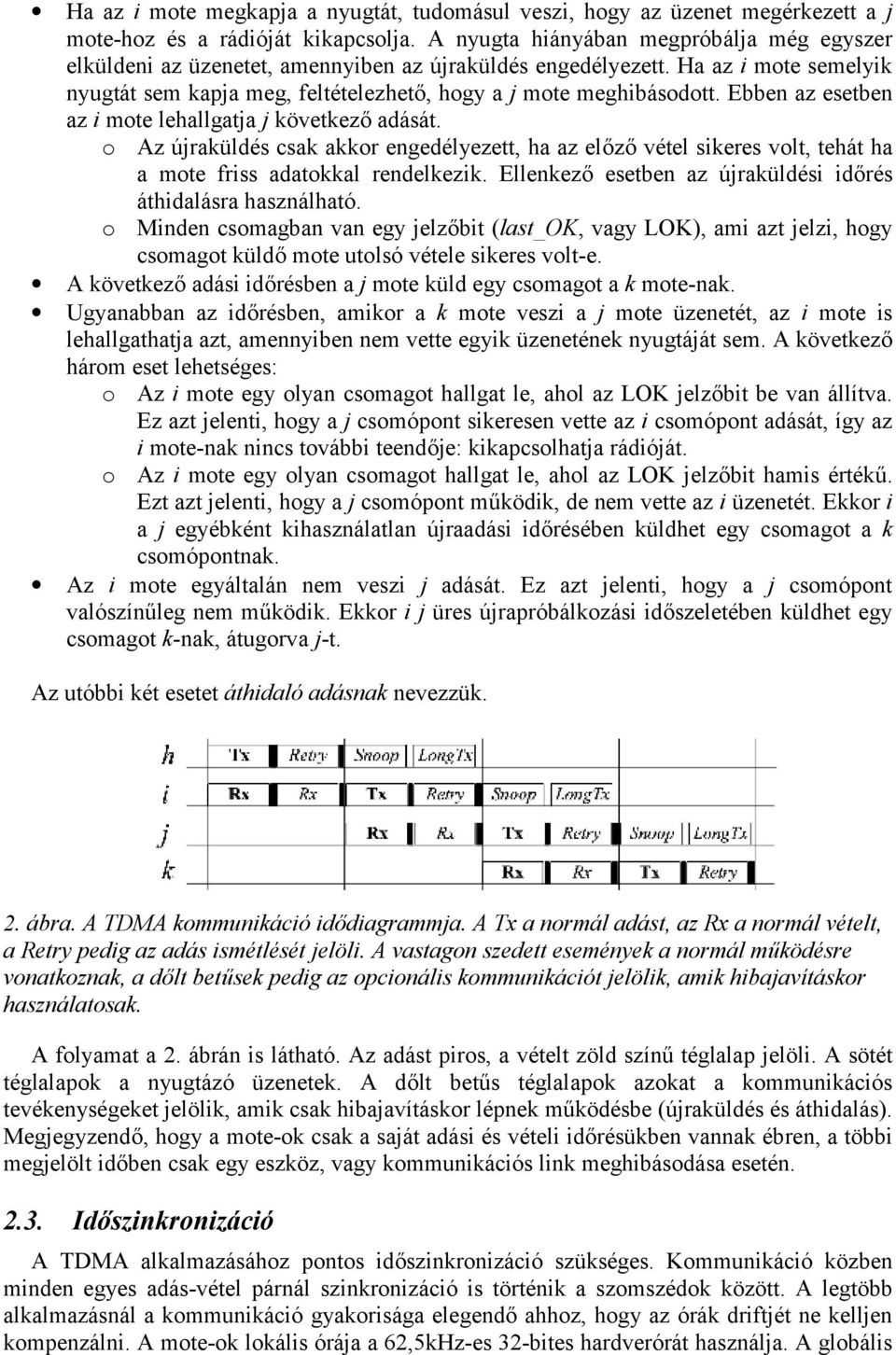 Ebben az esetben az i mote lehallgatja j következő adását. o Az újraküldés csak akkor engedélyezett, ha az előző vétel sikeres volt, tehát ha a mote friss adatokkal rendelkezik.