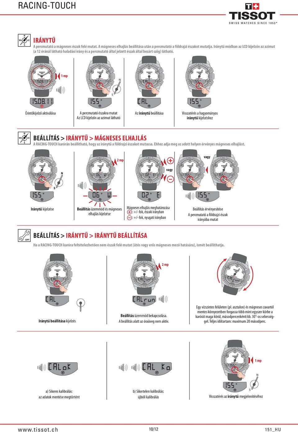 A percmutató északra mutat Az LCD kijelzőn az azimut látható Az iránytű beállítása Visszatérés a hagyományos iránytű kijelzéshez W E BEÁLLÍTÁ > IRÁYTŰ > MÁGEE ELHAJLÁ A RACIG-TOUCH karórán