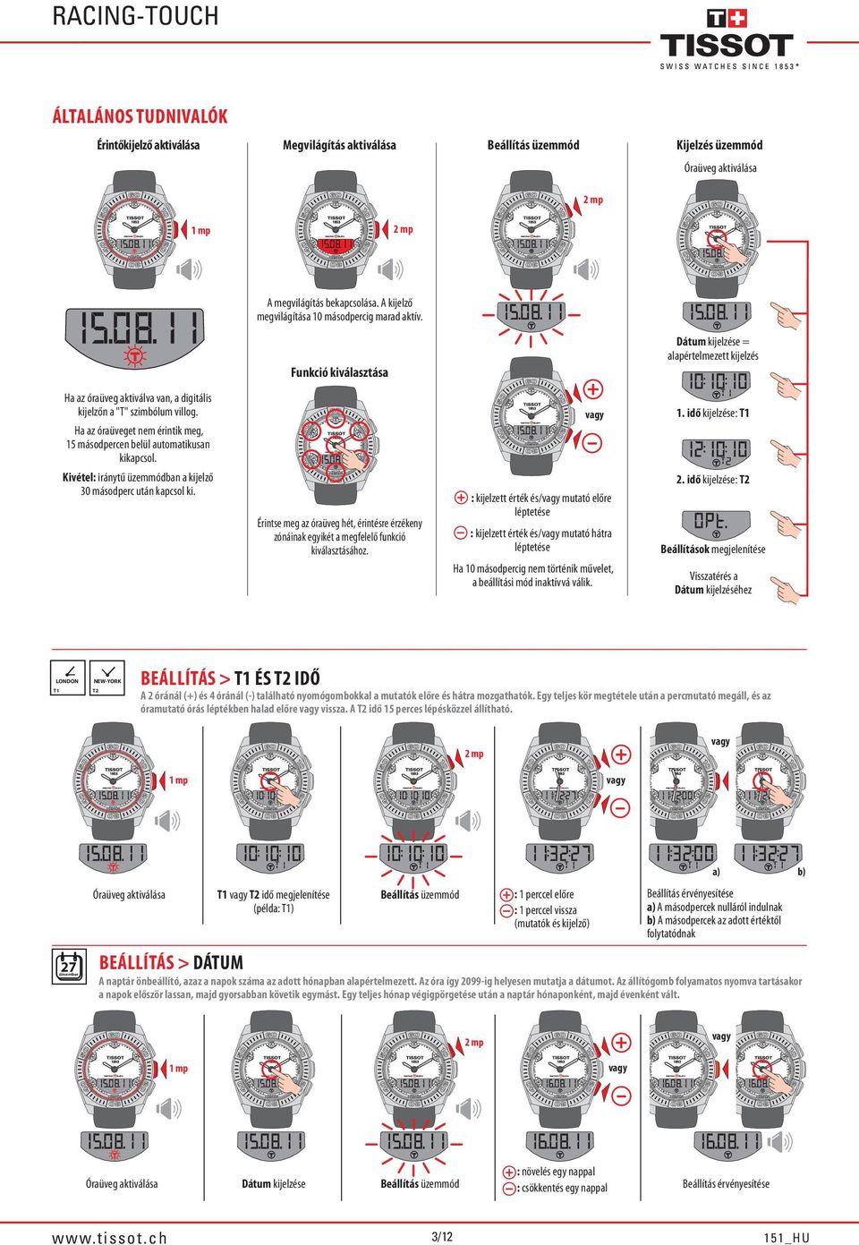 Ha az óraüveget nem érintik meg, 15 másodpercen belül automatikusan kikapcsol. Kivétel: iránytű üzemmódban a kijelző 30 másodperc után kapcsol ki.