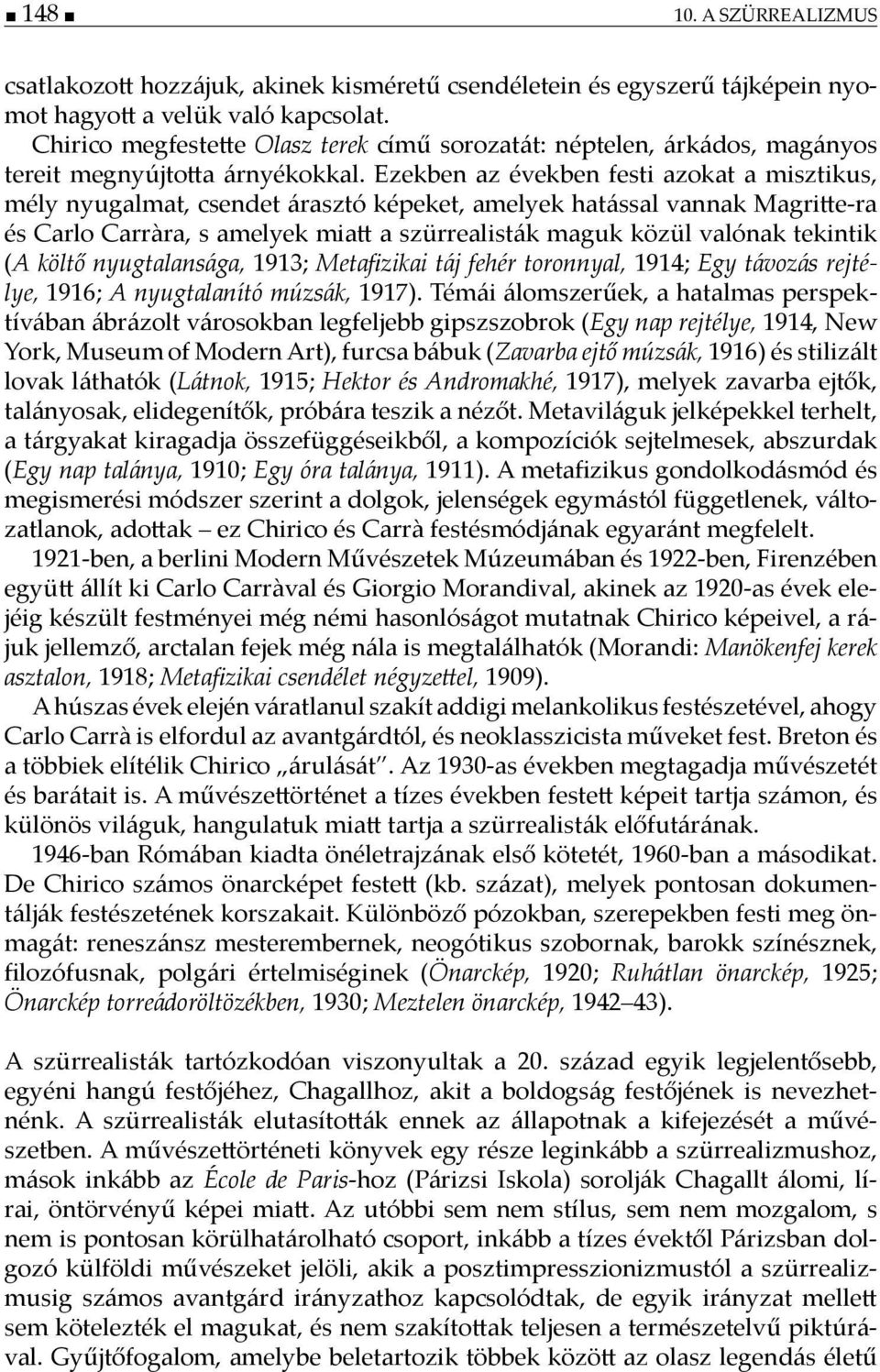 Ezekben az években festi azokat a misztikus, mély nyugalmat, csendet árasztó képeket, amelyek hatással vannak Magri e-ra és Carlo Carràra, s amelyek mia a szürrealisták maguk közül valónak tekintik