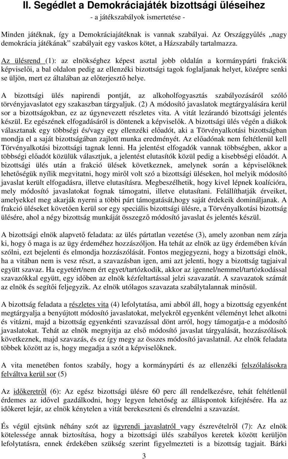 Az ülésrend (1): az elnökséghez képest asztal jobb oldalán a kormánypárti frakciók képviselői, a bal oldalon pedig az ellenzéki bizottsági tagok foglaljanak helyet, középre senki se üljön, mert ez