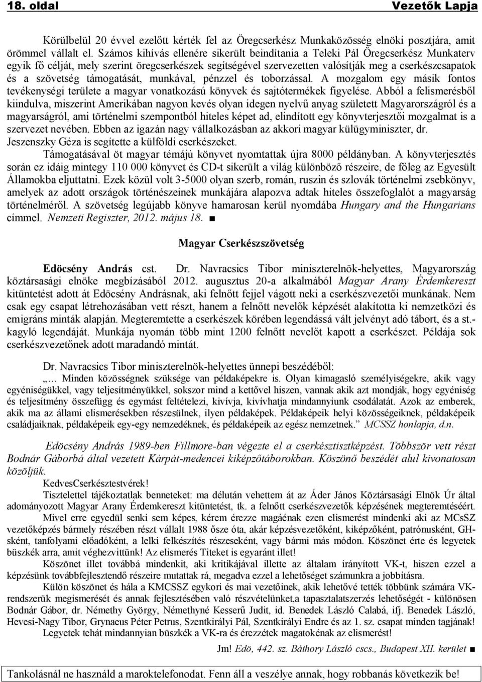 szövetség támogatását, munkával, pénzzel és toborzással. A mozgalom egy másik fontos tevékenységi területe a magyar vonatkozású könyvek és sajtótermékek figyelése.