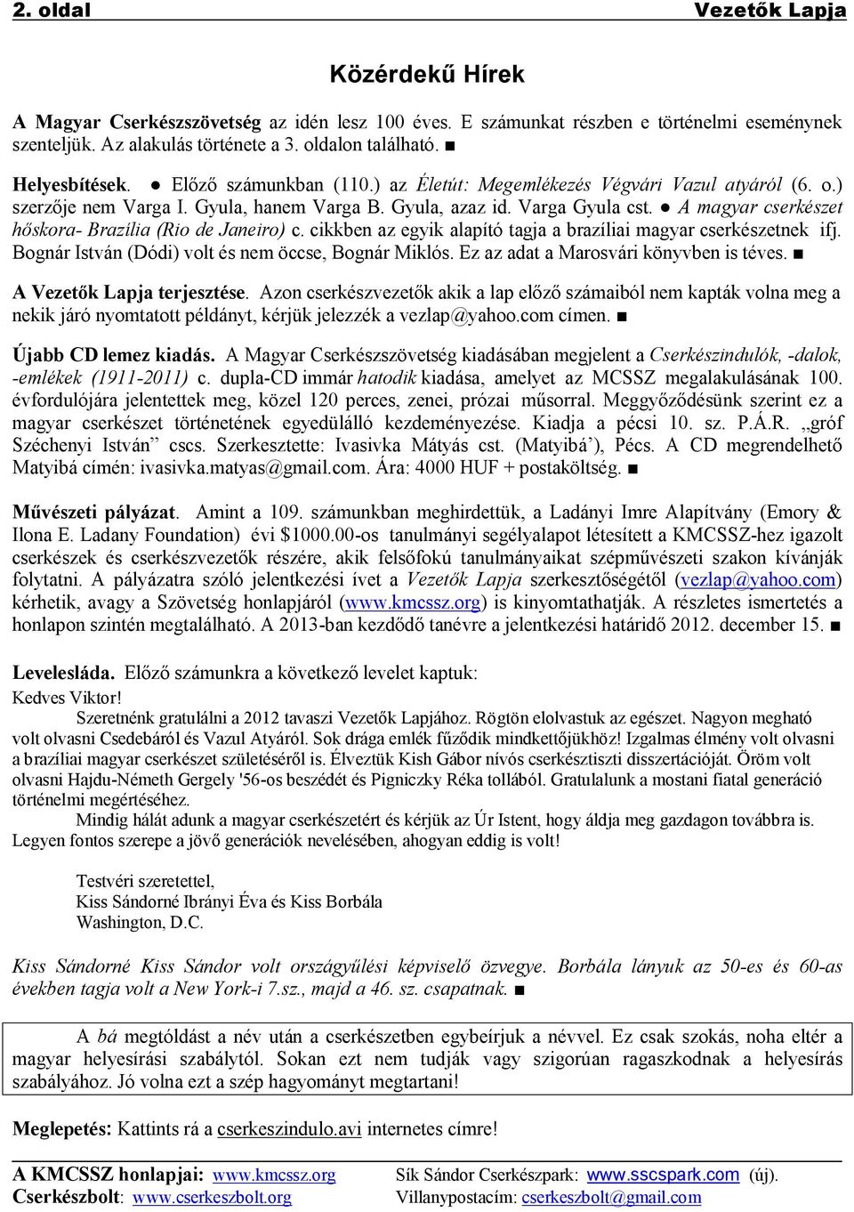A magyar cserkészet hőskora- Brazília (Rio de Janeiro) c. cikkben az egyik alapító tagja a brazíliai magyar cserkészetnek ifj. Bognár István (Dódi) volt és nem öccse, Bognár Miklós.