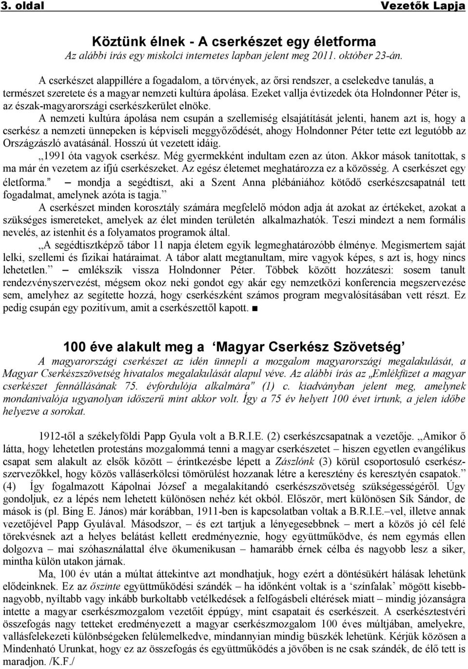 Ezeket vallja évtizedek óta Holndonner Péter is, az észak-magyarországi cserkészkerület elnöke.