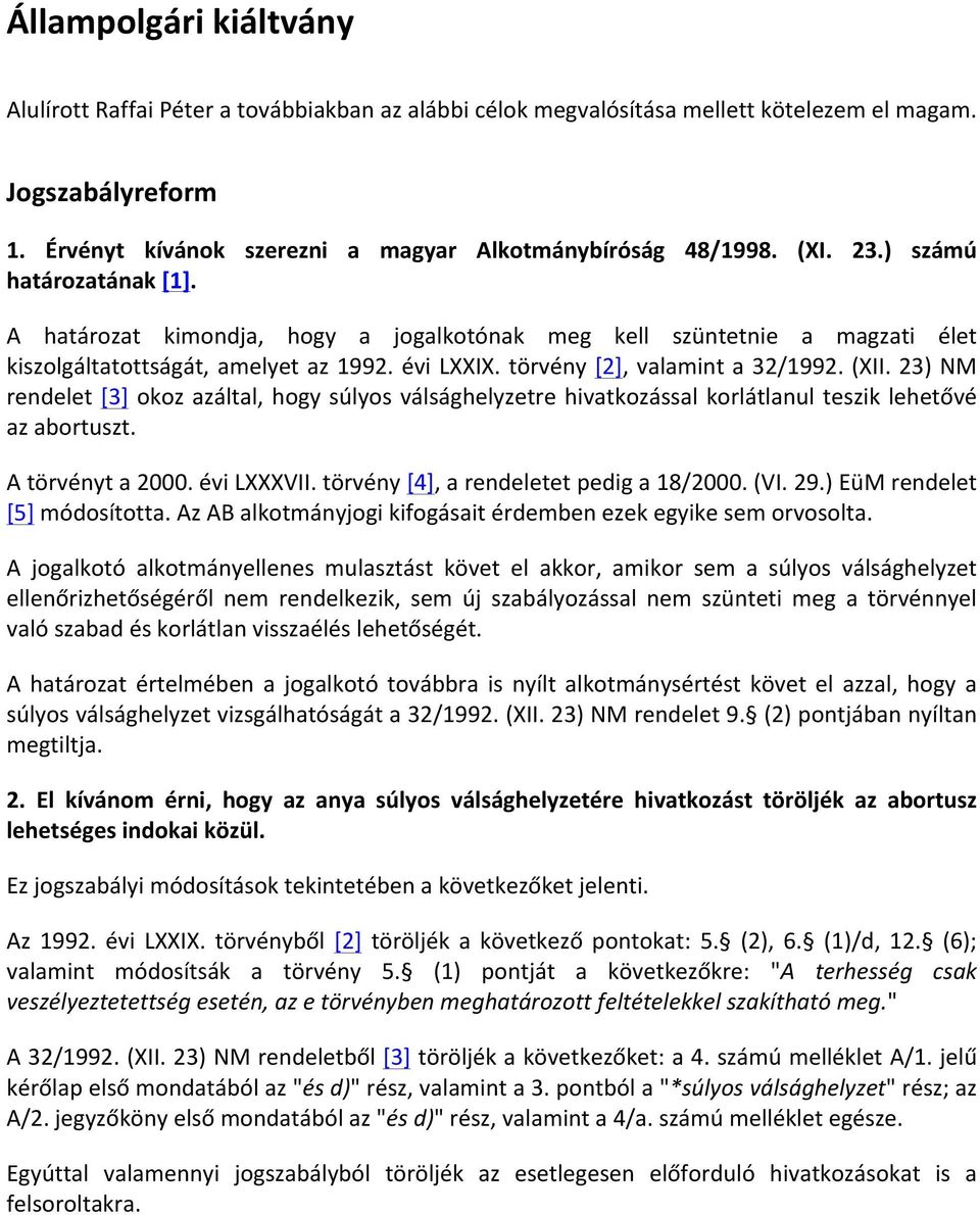 23) NM rendelet [3] okoz azáltal, hogy súlyos válsághelyzetre hivatkozással korlátlanul teszik lehetővé az abortuszt. A törvényt a 2000. évi LXXXVII. törvény [4], a rendeletet pedig a 18/2000. (VI.